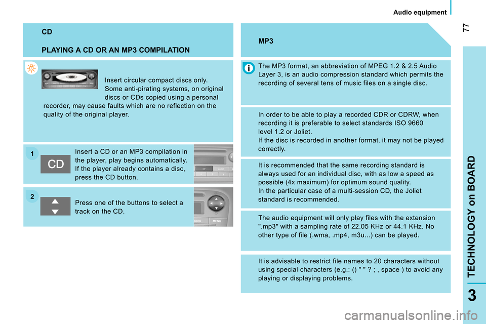 Peugeot Bipper 2014 Manual PDF 2 1
77
3
TECHNOLOGY on BOARD
Audio equipment
CD
PLAYING A CD OR AN MP3 COMPILATION
Insert circular compact discs only.
Some anti-pirating systems, on original
discs or CDs copie Peugeot Bipper 2014 Manual PDF 2 1
77
3
TECHNOLOGY on BOARD
Audio equipment
CD
PLAYING A CD OR AN MP3 COMPILATION
Insert circular compact discs only.
Some anti-pirating systems, on original
discs or CDs copie