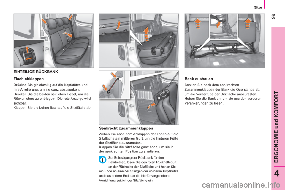 Peugeot Bipper 2014  Betriebsanleitung (in German)  99
4
ERGONOMIE und KOMFORT
 
 
 
Sitze  
 
 
 
 
 
 
 
 
 
 
EINTEILIGE RÜCKBANK 
 
 
Flach abklappen 
 
Drücken Sie gleichzeitig auf die Kopfstütze und 
ihre Arretierung, um sie ganz abzusenken. 