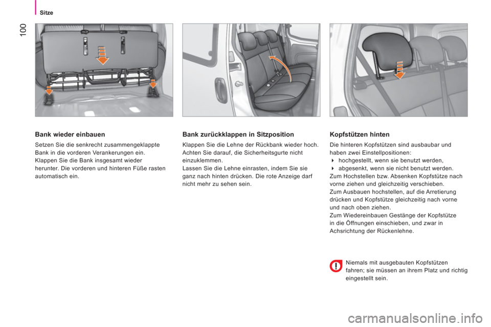 Peugeot Bipper 2014  Betriebsanleitung (in German)  100
 
 
 
Sitze  
 
 
 
Bank wieder einbauen 
 
Setzen Sie die senkrecht zusammengeklappte 
Bank in die vorderen Verankerungen ein. 
  Klappen Sie die Bank insgesamt wieder 
herunter. Die vorderen un