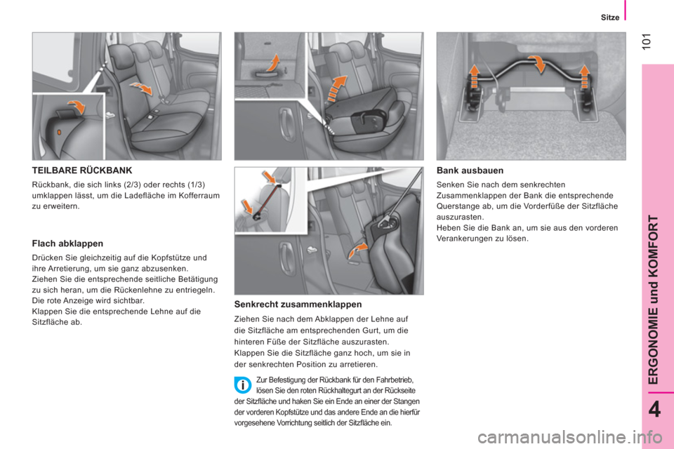 Peugeot Bipper 2014  Betriebsanleitung (in German)  101
4
ERGONOMIE und KOMFORT
 
 
 
Sitze  
 
 
 
 
 
 
 
 
 
 
TEILBARE RÜCKBANK 
 
Rückbank, die sich links (2/3) oder rechts (1/3) 
umklappen lässt, um die Ladefläche im Kofferraum 
zu erweitern