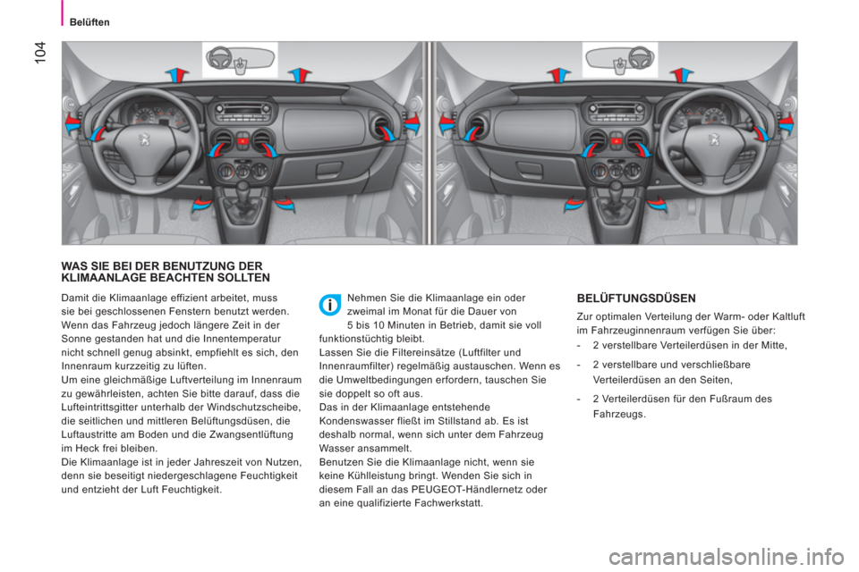 Peugeot Bipper 2014  Betriebsanleitung (in German)  104
 
 
 
Belüften  
 
 
WAS SIE BEI DER BENUTZUNG DER 
KLIMAANLAGE BEACHTEN SOLLTEN 
  Nehmen Sie die Klimaanlage ein oder 
zweimal im Monat für die Dauer von 
5 bis 10 Minuten in Betrieb, damit s