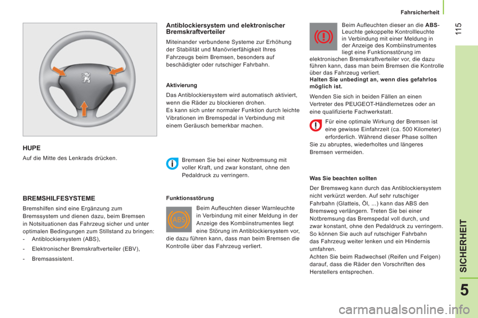 Peugeot Bipper 2014  Betriebsanleitung (in German)  11 5
5
SICHERHEIT
 
 
 
Fahrsicherheit  
 
 
HUPE  
 
Auf die Mitte des Lenkrads drücken.  
 
 
Antiblockiersystem und elektronischer 
Bremskraftverteiler 
  Miteinander verbundene Systeme zur Erhö