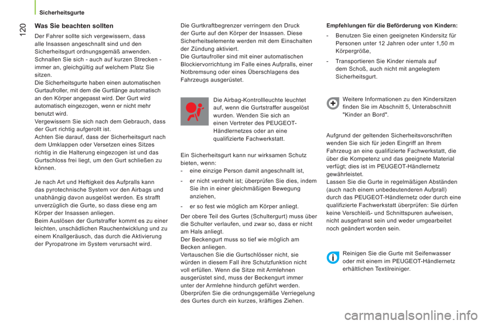 Peugeot Bipper 2014  Betriebsanleitung (in German)  120
 
 
 
Sicherheitsgurte  
 
 
 
Was Sie beachten sollten 
 
Der Fahrer sollte sich vergewissern, dass 
alle Insassen angeschnallt sind und den 
Sicherheitsgurt ordnungsgemäß anwenden. 
  Schnall