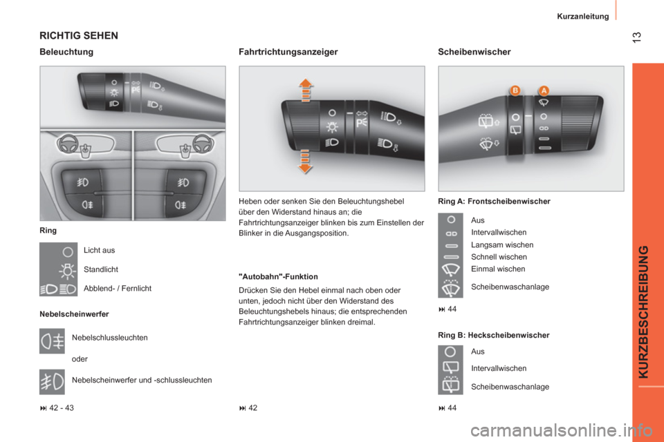Peugeot Bipper 2014  Betriebsanleitung (in German)  13
KURZBESCHREIBUNG
 
Kurzanleitung 
 
RICHTIG SEHEN 
 
 
Ring 
  Licht aus 
  Standlicht 
  Abblend- / Fernlicht  
   
Nebelscheinwerfer 
  Nebelschlussleuchten 
  oder 
  Nebelscheinwerfer und -sch
