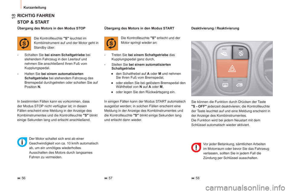 Peugeot Bipper 2014  Betriebsanleitung (in German)  18
 
Kurzanleitung 
 
RICHTIG FAHREN 
 
 
STOP & START 
 
 
 
-   Schalten Sie  bei einem 
  Schaltgetriebe 
 bei 
stehendem Fahrzeug in den Leerlauf und 
nehmen Sie anschließend Ihren Fuß vom 
Kup