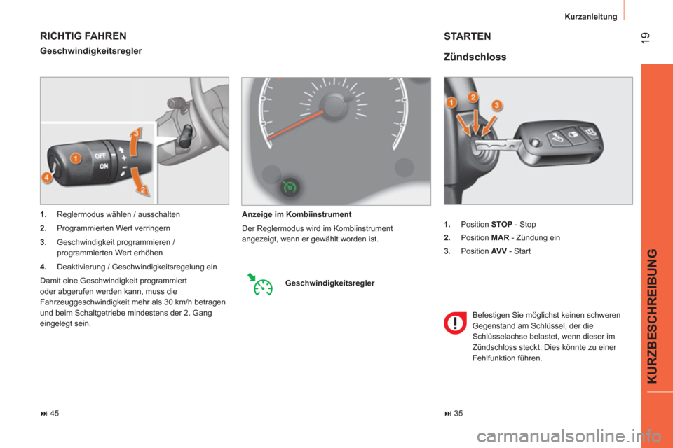 Peugeot Bipper 2014  Betriebsanleitung (in German)  19
KURZBESCHREIBUNG
 
Kurzanleitung 
   
 
1. 
 Position  STOP 
 - Stop 
   
2. 
 Position  MAR 
 - Zündung ein 
   
3. 
 Position  AV V 
 - Start  
 
 
Zündschloss 
 
STARTEN 
 
Befestigen Sie mö