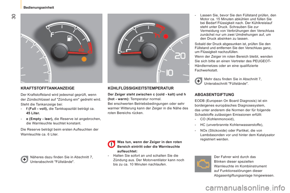 Peugeot Bipper 2014  Betriebsanleitung (in German)  30
 
 
 
Bedienungseinheit  
 
 
KRAFTSTOFFTANKANZEIGE 
 
Der Kraftstoffstand wird jedesmal geprüft, wenn 
der Zündschlüssel auf "Zündung ein" gedreht wird. 
  Steht die Tankanzeige bei: 
   
 
-