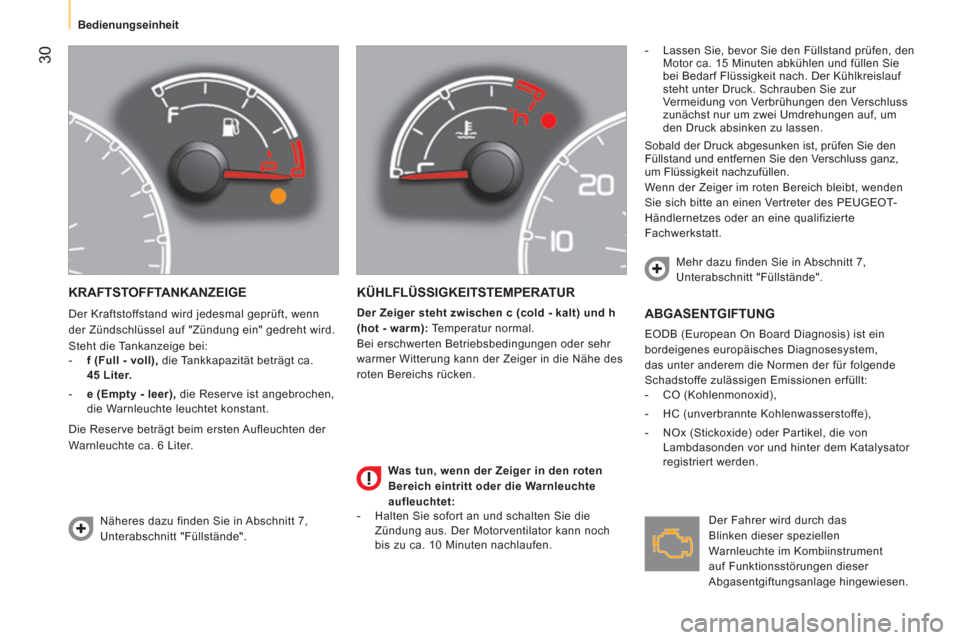 Peugeot Bipper 2014  Betriebsanleitung (in German)  30
 
 
 
Bedienungseinheit  
 
 
KRAFTSTOFFTANKANZEIGE 
 
Der Kraftstoffstand wird jedesmal geprüft, wenn 
der Zündschlüssel auf "Zündung ein" gedreht wird. 
  Steht die Tankanzeige bei: 
   
 
-