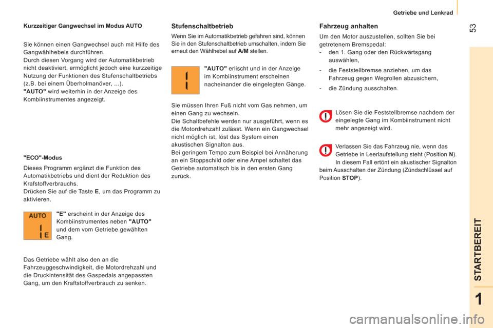 Peugeot Bipper 2014  Betriebsanleitung (in German)  53
1
STARTBEREIT
 
 
 
Getriebe und Lenkrad  
 
 
 
Fahrzeug anhalten 
 
Um den Motor auszustellen, sollten Sie bei 
getretenem Bremspedal: 
   
 
-   den 1. Gang oder den Rückwärtsgang 
auswählen