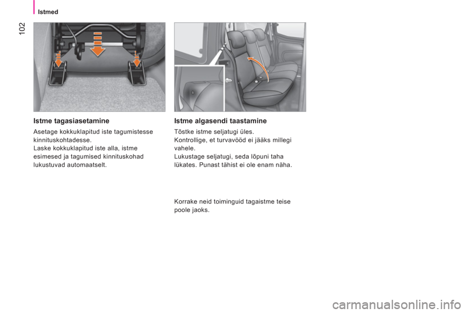 Peugeot Bipper 2014 Omaniku käsiraamat (in Estonian) 102
Istmed
Istme tagasiasetamine
Asetage kokkuklapitud iste tagumistesse
kinnituskohtadesse.
Laske kokkuklapitud iste alla, istme
esimesed ja tagumised kinnituskohad
lukustuvad Peugeot Bipper 2014 Omaniku käsiraamat (in Estonian) 102
Istmed
Istme tagasiasetamine
Asetage kokkuklapitud iste tagumistesse
kinnituskohtadesse.
Laske kokkuklapitud iste alla, istme
esimesed ja tagumised kinnituskohad
lukustuvad