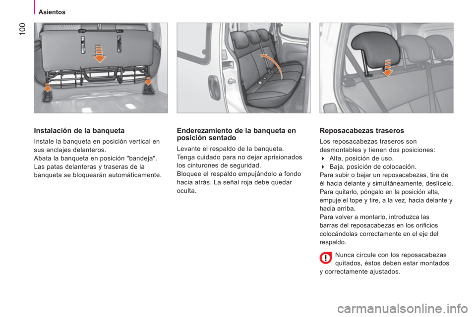 Peugeot Bipper 2014  Manual del propietario (in Spanish)  100
 
 
 
Asientos  
 
 
 
Instalación de la banqueta 
 
Instale la banqueta en posición vertical en 
sus anclajes delanteros. 
  Abata la banqueta en posición "bandeja". 
Las patas delanteras y t