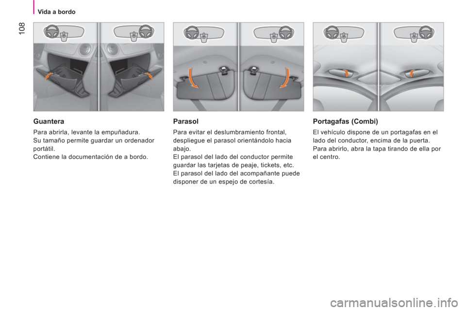 Peugeot Bipper 2014  Manual del propietario (in Spanish)  108
 
 
 
Vida a bordo  
 
 
 
Parasol 
 
Para evitar el deslumbramiento frontal, 
despliegue el parasol orientándolo hacia 
abajo. 
  El parasol del lado del conductor permite 
guardar las tarjetas