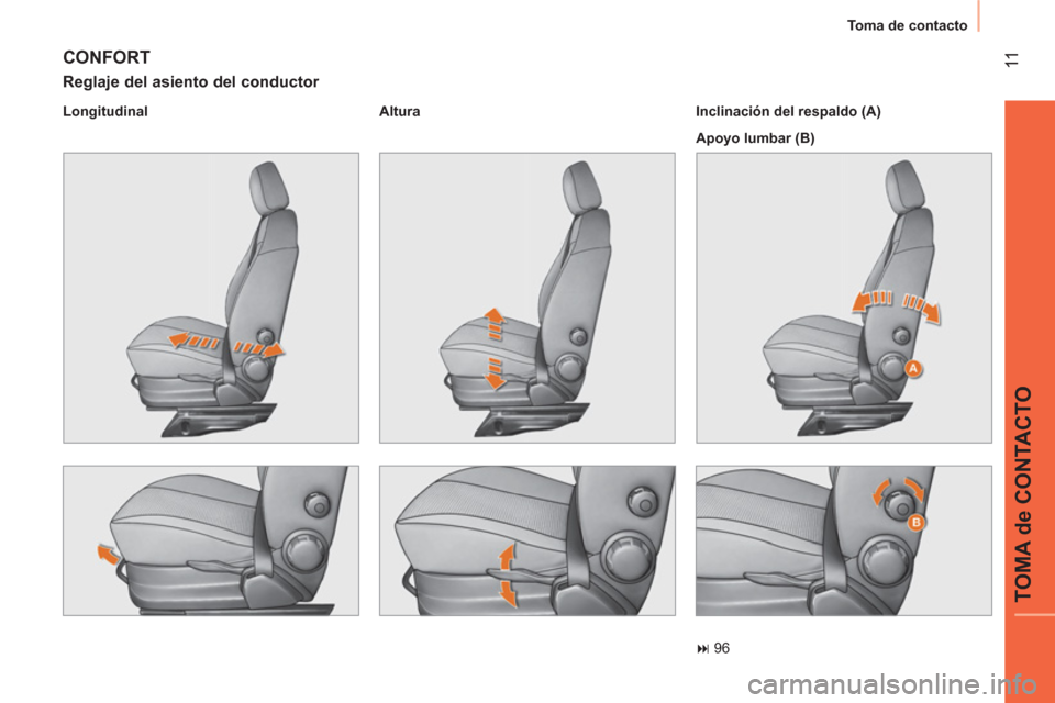 Peugeot Bipper 2014  Manual del propietario (in Spanish)  11
TOMA de CONTACTO
 
Toma de contacto 
 
CONFORT 
 
 
Reglaje del asiento del conductor 
 
 
Longitudinal    
Altura  
 
   
Inclinación del respaldo (A) 
  Apoyo lumbar (B)  
 
� 96 