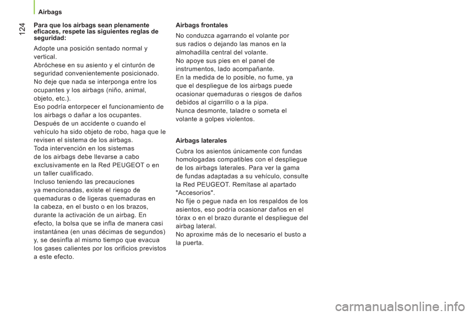 Peugeot Bipper 2014  Manual del propietario (in Spanish)  124
 
 
 
Airbags  
 
   
 
Para que los airbags sean plenamente 
eﬁ caces, respete las siguientes reglas de 
seguridad: 
  Adopte una posición sentado normal y 
vertical. 
  Abróchese en su asie