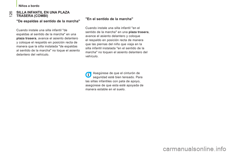 Peugeot Bipper 2014  Manual del propietario (in Spanish)  126
 
 
 
Niños a bordo  
 
 
 
 
 
 
 
 
 
 
SILLA INFANTIL EN UNA PLAZA 
TRASERA (COMBI) 
   
"De espaldas al sentido de la marcha" 
 
 
Cuando instale una silla infantil "de 
espaldas al sentido 