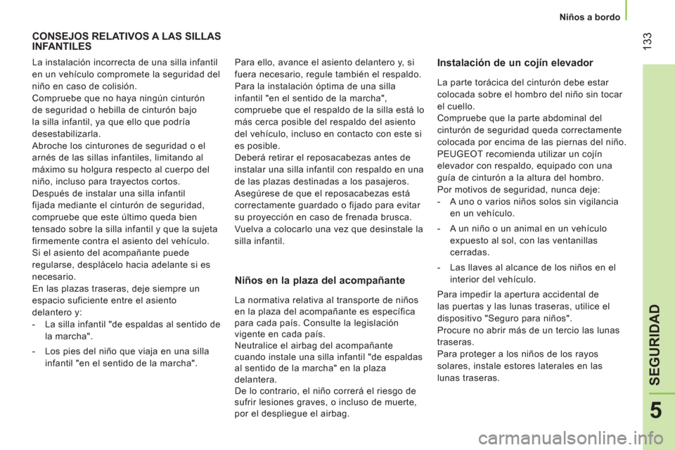 Peugeot Bipper 2014 Manual del propietario (in Spanish) 133
5
SEGURIDAD
Niños a bordo
CONSEJOS RELATIVOS A LAS SILLAS
INFANTILES
Instalación de un cojín elevador
Niños en la plaza del acompañante
La instalación in Peugeot Bipper 2014 Manual del propietario (in Spanish) 133
5
SEGURIDAD
Niños a bordo
CONSEJOS RELATIVOS A LAS SILLAS
INFANTILES
Instalación de un cojín elevador
Niños en la plaza del acompañante
La instalación in