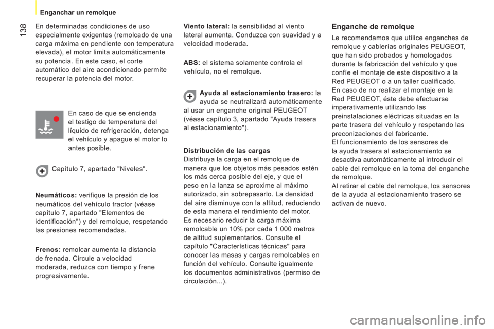 Peugeot Bipper 2014 Manual del propietario (in Spanish) 138
Enganchar un remolque
En determinadas condiciones de uso
especialmente exigentes (remolcado de una
carga máxima en pendiente con temperatura
elevada), el motor limita automáticamente
Peugeot Bipper 2014 Manual del propietario (in Spanish) 138
Enganchar un remolque
En determinadas condiciones de uso
especialmente exigentes (remolcado de una
carga máxima en pendiente con temperatura
elevada), el motor limita automáticamente