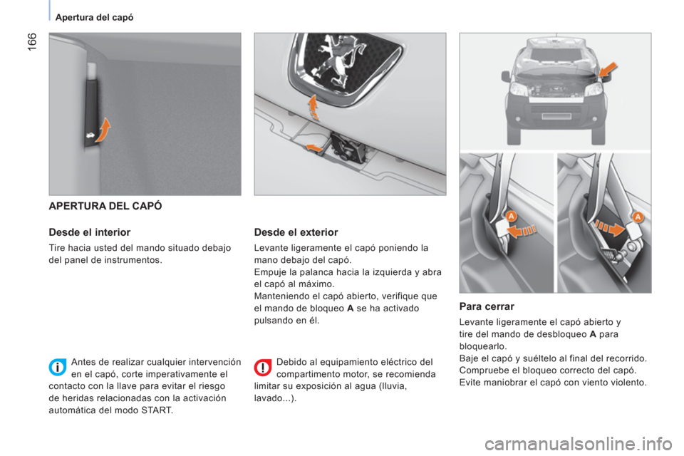 Peugeot Bipper 2014 Manual del propietario (in Spanish) 166
Apertura del capó
APERTURA DEL CAPÓ
Desde el interior
Tire hacia usted del mando situado debajo
del panel de instrumentos.
Desde el exterior
Levante ligerament Peugeot Bipper 2014 Manual del propietario (in Spanish) 166
Apertura del capó
APERTURA DEL CAPÓ
Desde el interior
Tire hacia usted del mando situado debajo
del panel de instrumentos.
Desde el exterior
Levante ligerament