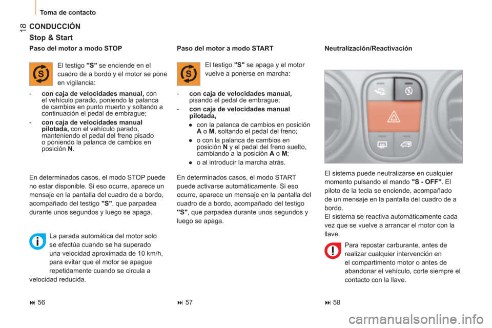 Peugeot Bipper 2014  Manual del propietario (in Spanish)  18
 
Toma de contacto 
 
CONDUCCIÓN 
 
 
Stop & Start 
 
 
 
-   con caja de velocidades manual 
 
, 
 con 
el vehículo parado, poniendo la palanca 
de cambios en punto muerto y soltando a 
continu