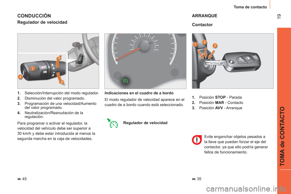 Peugeot Bipper 2014 Manual del propietario (in Spanish) 19
TOMA de CONTACTO
Toma de contacto
1.
Posición STOP
- Parada
2.
Posición MAR
- Contacto
3.
Posición AV V
- Arranque
Contactor
ARRANQUE
Evite enganch Peugeot Bipper 2014 Manual del propietario (in Spanish) 19
TOMA de CONTACTO
Toma de contacto
1.
Posición STOP
- Parada
2.
Posición MAR
- Contacto
3.
Posición AV V
- Arranque
Contactor
ARRANQUE
Evite enganch