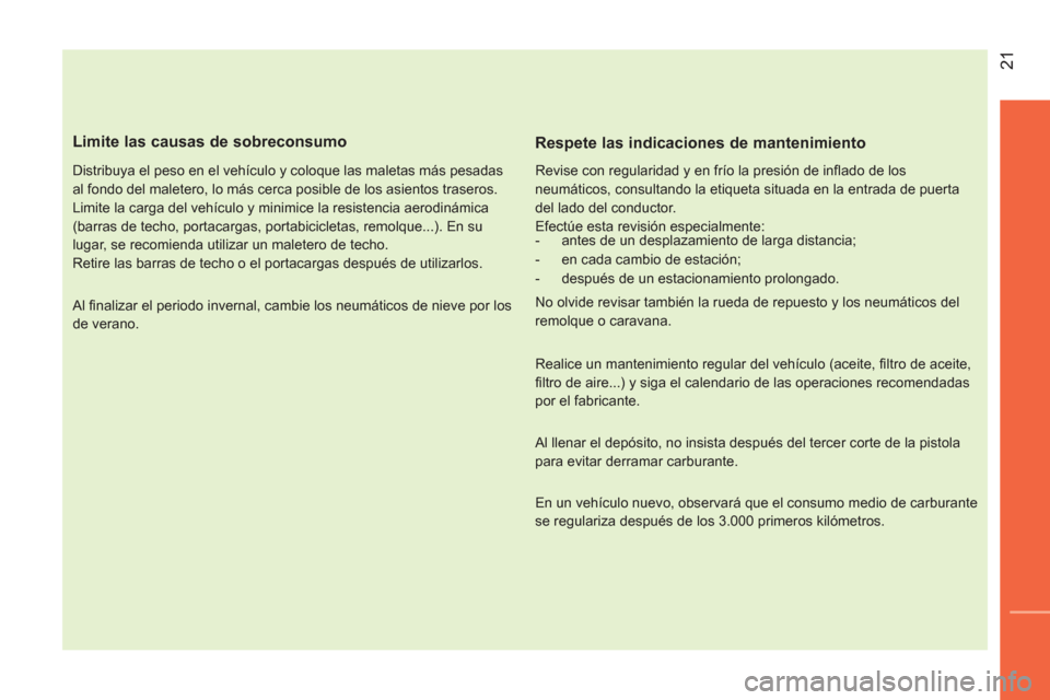 Peugeot Bipper 2014 Manual del propietario (in Spanish) 21
Limite las causas de sobreconsumo
Distribuya el peso en el vehículo y coloque las maletas más pesadas
al fondo del maletero, lo más cerca posible de los asientos traseros.
Limite l Peugeot Bipper 2014 Manual del propietario (in Spanish) 21
Limite las causas de sobreconsumo
Distribuya el peso en el vehículo y coloque las maletas más pesadas
al fondo del maletero, lo más cerca posible de los asientos traseros.
Limite l