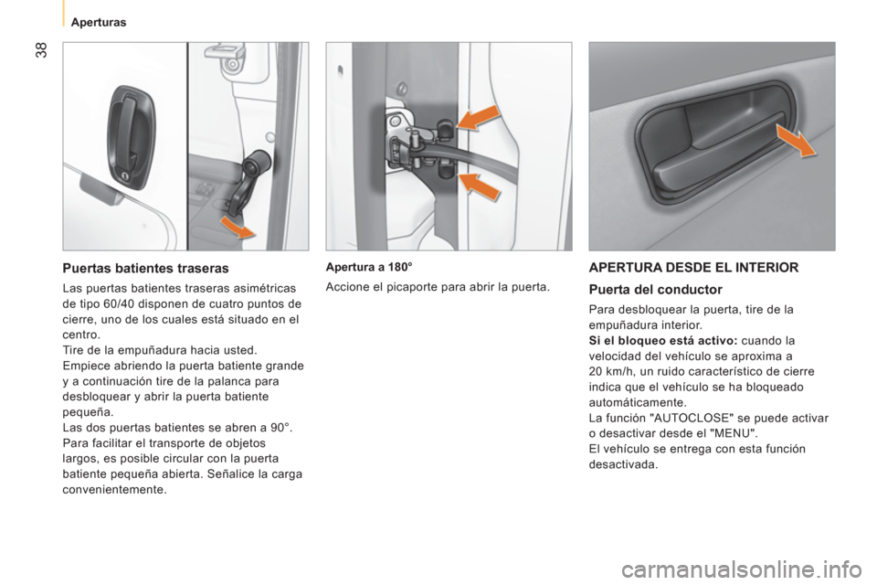 Peugeot Bipper 2014  Manual del propietario (in Spanish)  38
 
 
 
Aperturas  
 
 
APERTURA DESDE EL INTERIOR 
 
 
Puerta del conductor 
 
Para desbloquear la puerta, tire de la 
empuñadura interior. 
   
Si el bloqueo está activo: 
 cuando la 
velocidad 
