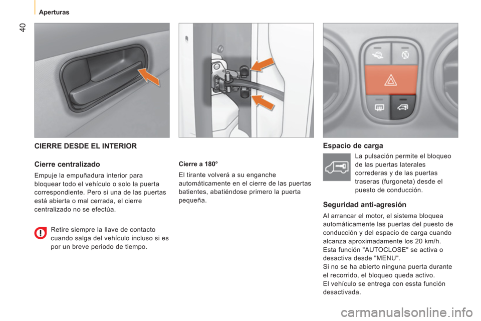 Peugeot Bipper 2014 Manual del propietario (in Spanish) 40
Aperturas
CIERRE DESDE EL INTERIOR
Cierre centralizado
Empuje la empuñadura interior para
bloquear todo el vehículo o solo la puerta
correspondiente. Pero si una de las pue Peugeot Bipper 2014 Manual del propietario (in Spanish) 40
Aperturas
CIERRE DESDE EL INTERIOR
Cierre centralizado
Empuje la empuñadura interior para
bloquear todo el vehículo o solo la puerta
correspondiente. Pero si una de las pue