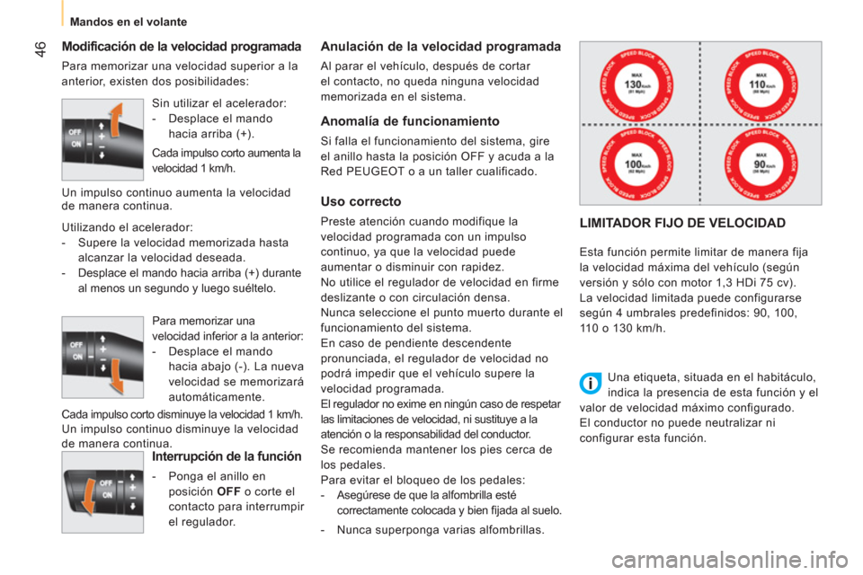 Peugeot Bipper 2014  Manual del propietario (in Spanish)  46
 
 
 
Mandos en el volante  
 
 
 
Modificación de la velocidad programada 
 
Para memorizar una velocidad superior a la 
anterior, existen dos posibilidades: 
   
Interrupción de la función 
 