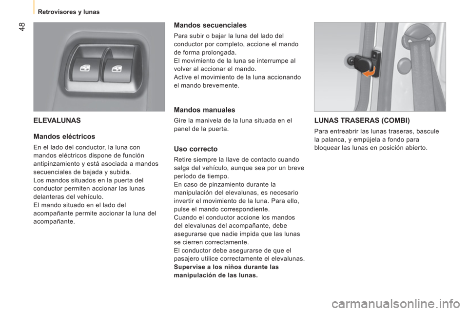 Peugeot Bipper 2014 Manual del propietario (in Spanish) 48
Retrovisores y lunas
ELEVALUNAS
Mandos eléctricos
En el lado del conductor, la luna con
mandos eléctricos dispone de función
antipinzamiento y está asociada a mandos
sec Peugeot Bipper 2014 Manual del propietario (in Spanish) 48
Retrovisores y lunas
ELEVALUNAS
Mandos eléctricos
En el lado del conductor, la luna con
mandos eléctricos dispone de función
antipinzamiento y está asociada a mandos
sec