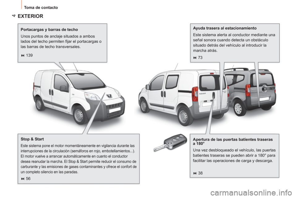 Peugeot Bipper 2014  Manual del propietario (in Spanish)  4
 
Toma de contacto 
 
EXTERIOR  
 
 
Portacargas y barras de techo 
  Unos puntos de anclaje situados a ambos 
lados del techo permiten ﬁ jar el portacargas o 
las barras de techo transversales. 