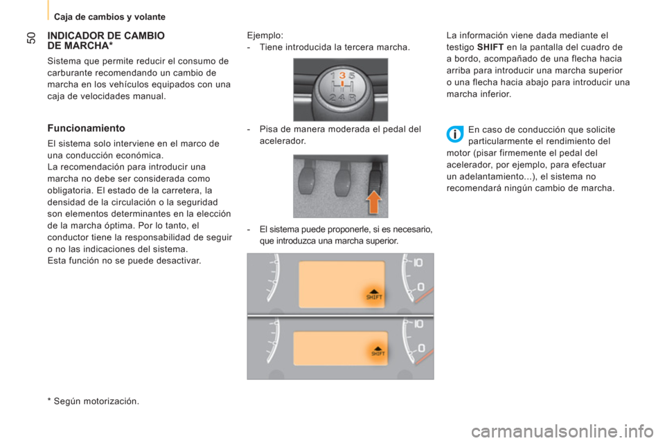 Peugeot Bipper 2014  Manual del propietario (in Spanish)  50
 
 
 
Caja de cambios y volante  
 
 
 
 
 
 
 
 
 
 
 
 
 
INDICADOR DE CAMBIO 
DE MARCHA *  
 
Sistema que permite reducir el consumo de 
carburante recomendando un cambio de 
marcha en los veh�