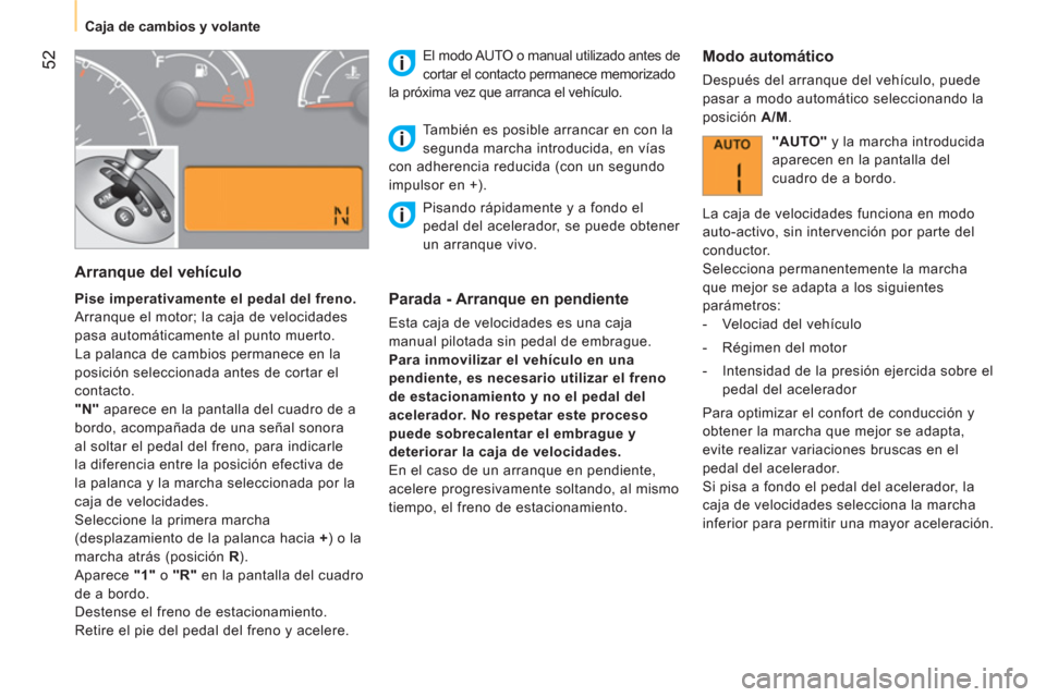 Peugeot Bipper 2014  Manual del propietario (in Spanish)  52
 
 
 
Caja de cambios y volante  
 
 
 
Arranque del vehículo 
 
 
 
Pise imperativamente el pedal del freno.  
  Arranque el motor; la caja de velocidades 
pasa automáticamente al punto muerto.