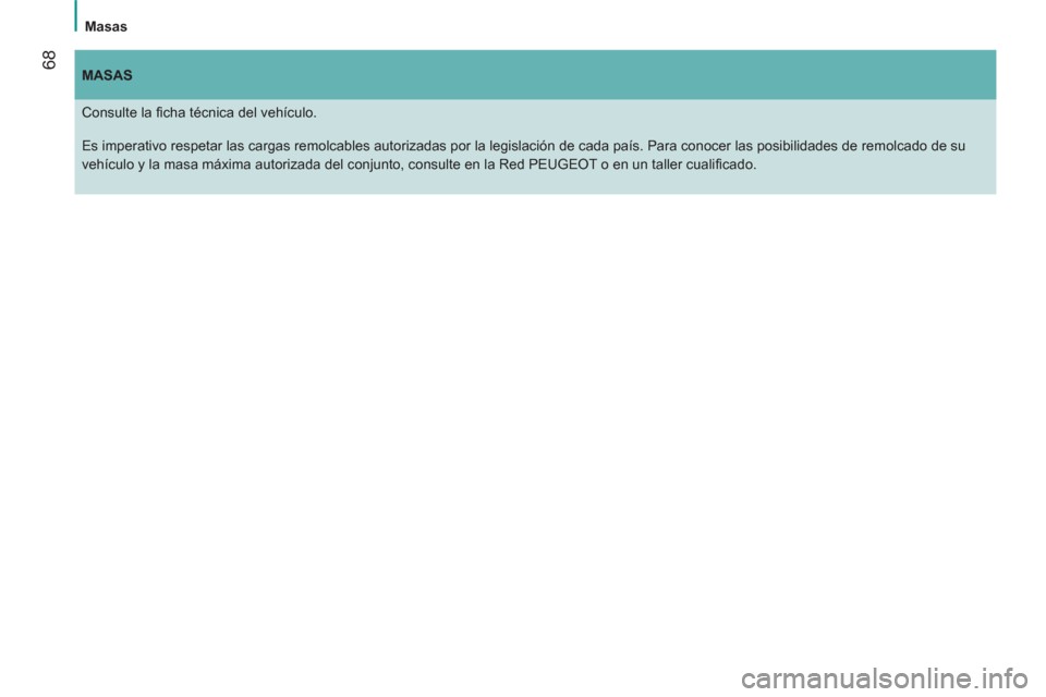 Peugeot Bipper 2014  Manual del propietario (in Spanish)  68
Masas
   
 
MASAS 
 
 
  Consulte la ﬁ cha técnica del vehículo. 
  Es imperativo respetar las cargas remolcables autorizadas por la legislación de cada país. Para conocer las posibilidades 