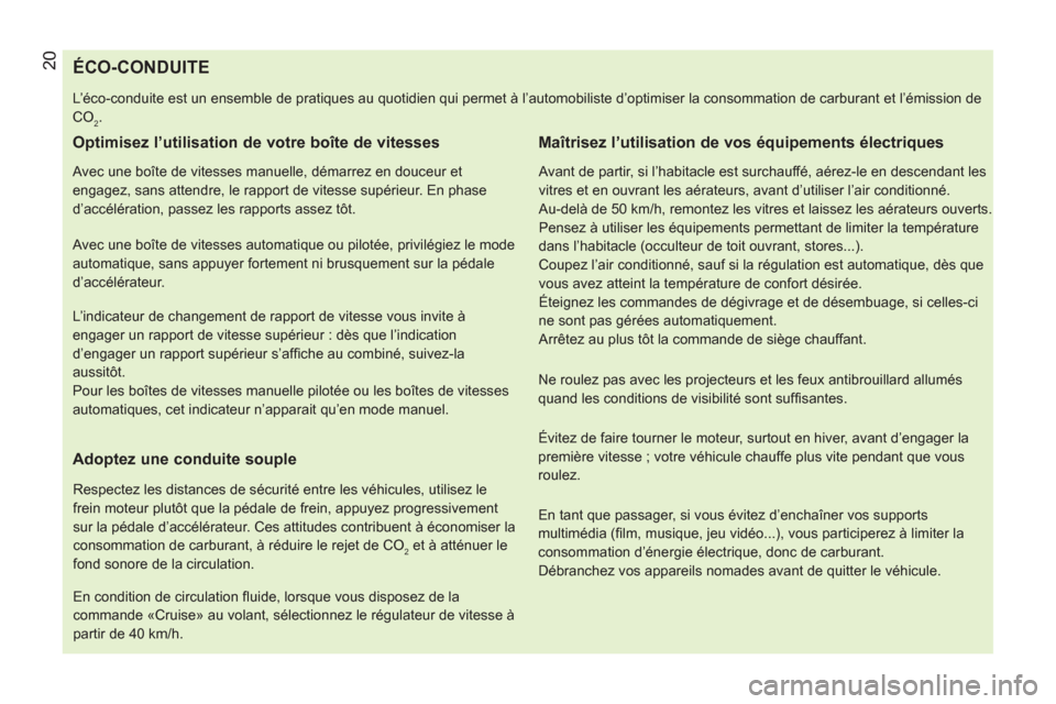 Peugeot Bipper 2014  Manuel du propriétaire (in French)  20 
 
 
 
 
 
 
 
 
 
 
 
 
 
 
 
 
 
 
 
 
 
 
 
 
 
 
 
 
 
 
 
 
ÉCO-CONDUITE 
 
L’éco-conduite est un ensemble de pratiques au quotidien qui permet à l’automobiliste d’optimiser la conso