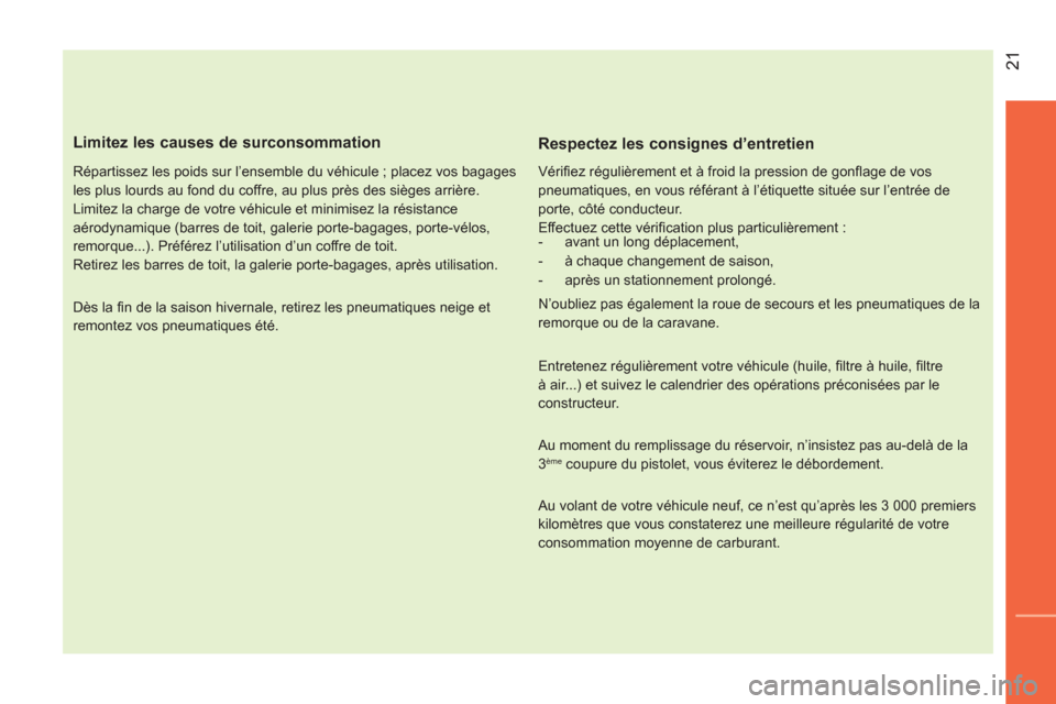 Peugeot Bipper 2014 Manuel du propriétaire (in French) 21
Limitez les causes de surconsommation
Répartissez les poids sur l’ensemble du véhicule ; placez vos bagages
les plus lourds au fond du coffre, au plus près des sièges arrière.
Peugeot Bipper 2014 Manuel du propriétaire (in French) 21
Limitez les causes de surconsommation
Répartissez les poids sur l’ensemble du véhicule ; placez vos bagages
les plus lourds au fond du coffre, au plus près des sièges arrière.