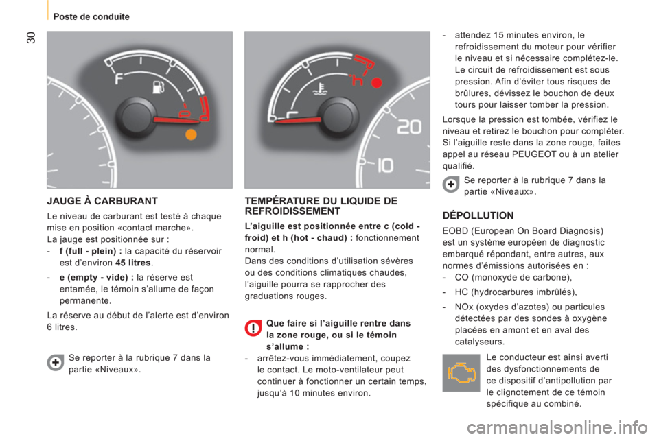 Peugeot Bipper 2014  Manuel du propriétaire (in French)  30
Poste de conduite
 
JAUGE À CARBURANT 
 
Le niveau de carburant est testé à chaque 
mise en position «contact marche». 
  La jauge est positionnée sur : 
   
 
-   f (full - plein) : 
 la ca