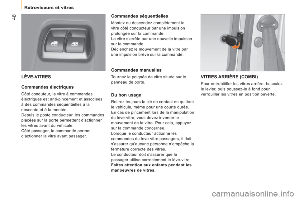 Peugeot Bipper 2014  Manuel du propriétaire (in French)  48
 
 
 
Rétroviseurs et vitres  
 
 
LÈVE-VITRES 
 
 
Commandes électriques 
 
Côté conduteur, la vitre à commandes 
électriques est anti-pincement et associées 
à des commandes séquentiel