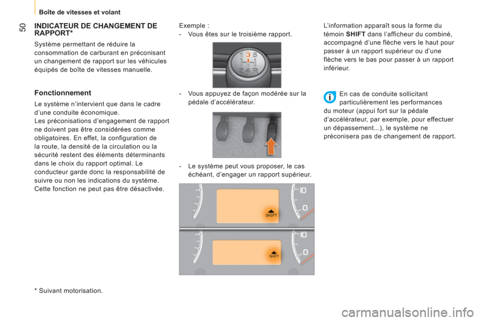 Peugeot Bipper 2014  Manuel du propriétaire (in French)  50
 
 
 
Boîte de vitesses et volant  
 
 
 
 
 
 
 
 
 
 
INDICATEUR DE CHANGEMENT DE 
RAPPORT *  
 
Système permettant de réduire la 
consommation de carburant en préconisant 
un changement de 