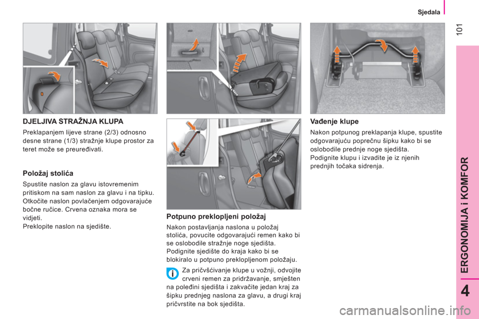 Peugeot Bipper 2014 Vodič za korisnike (in Croatian) 101
4
ERGONOMIJA i KOMFOR
Sjedala
DJELJIVA STRAŽNJA KLUPA
Preklapanjem lijeve strane (2/3) odnosno
desne strane (1/3) stražnje klupe prostor za
teret može se preuređi Peugeot Bipper 2014 Vodič za korisnike (in Croatian) 101
4
ERGONOMIJA i KOMFOR
Sjedala
DJELJIVA STRAŽNJA KLUPA
Preklapanjem lijeve strane (2/3) odnosno
desne strane (1/3) stražnje klupe prostor za
teret može se preuređi
