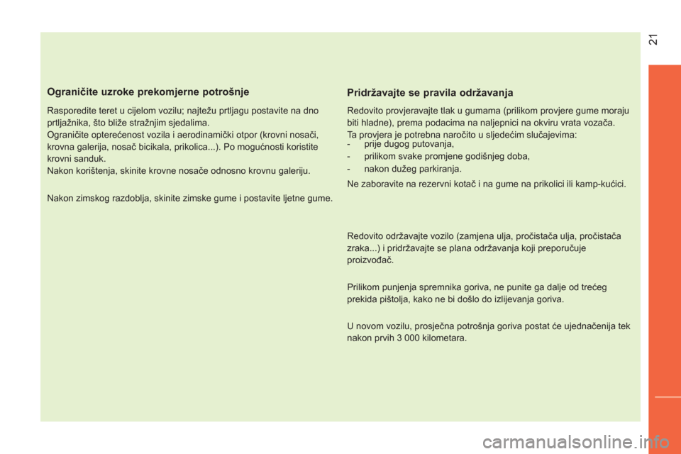 Peugeot Bipper 2014  Vodič za korisnike (in Croatian)  21
 
 
Ograničite uzroke prekomjerne potrošnje 
 
 
Rasporedite teret u cijelom vozilu; najtežu prtljagu postavite na dno 
prtljažnika, što bliže stražnjim sjedalima. 
  Ograničite opterećen