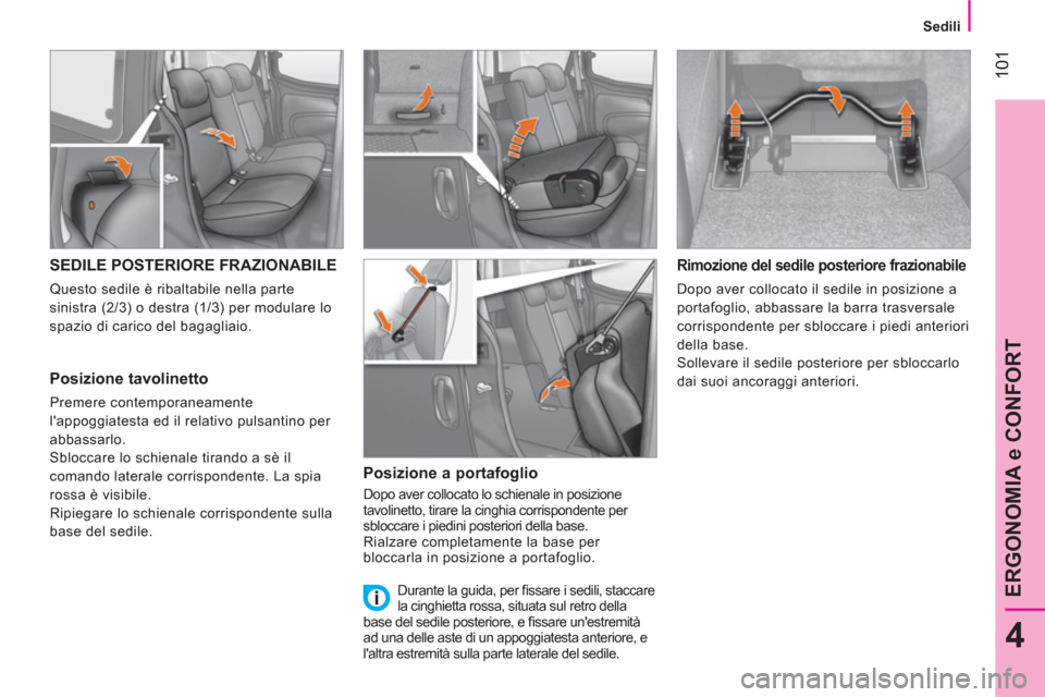 Peugeot Bipper 2014  Manuale del proprietario (in Italian)  101
4
ERGONOMIA e CONFORT
 
 
 
Sedili  
 
 
 
 
 
 
 
 
 
SEDILE POSTERIORE FRAZIONABILE 
 
Questo sedile è ribaltabile nella parte 
sinistra (2/3) o destra (1/3) per modulare lo 
spazio di carico 
