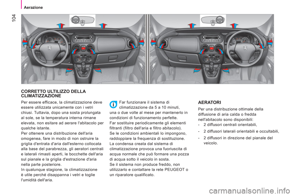 Peugeot Bipper 2014  Manuale del proprietario (in Italian)  104
 
 
 
Aerazione  
 
 
CORRETTO ULTILIZZO DELLA 
CLIMATIZZAZIONE 
  Far funzionare il sistema di 
climatizzazione da 5 a 10 minuti, 
una o due volte al mese per mantenerlo in 
condizioni di funzio