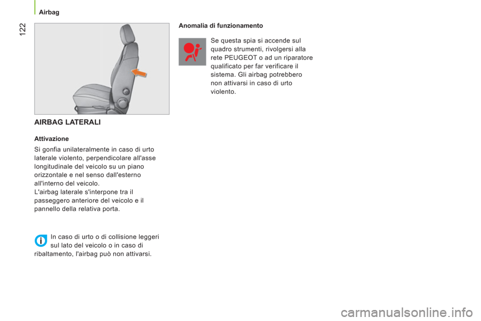 Peugeot Bipper 2014  Manuale del proprietario (in Italian)  122
 
 
 
Airbag  
 
 
 
AIRBAG LATERALI 
 
 
Attivazione 
  Si gonfia unilateralmente in caso di urto 
laterale violento, perpendicolare allasse 
longitudinale del veicolo su un piano 
orizzontale 