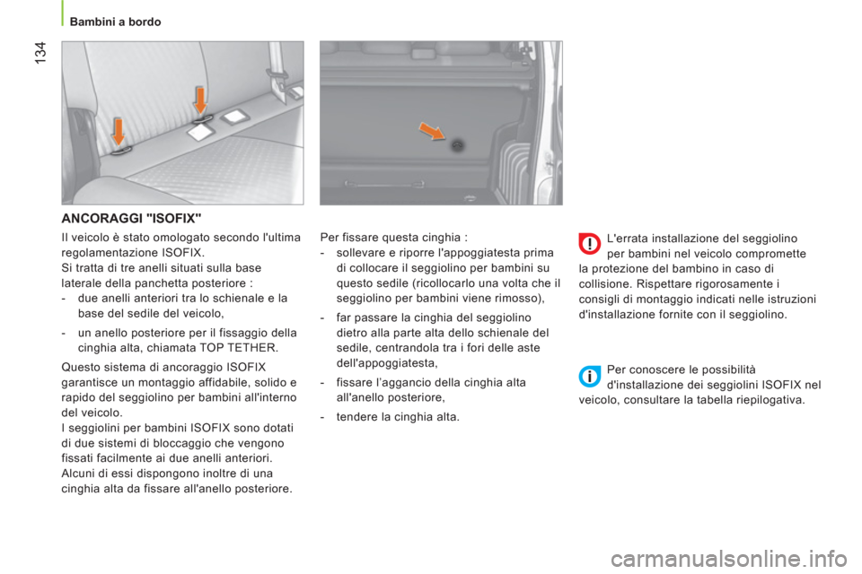 Peugeot Bipper 2014  Manuale del proprietario (in Italian)  134
 
 
 
Bambini a bordo  
 
 
ANCORAGGI "ISOFIX" 
 
Per fissare questa cinghia : 
   
 
-   sollevare e riporre lappoggiatesta prima 
di collocare il seggiolino per bambini su 
questo sedile (rico