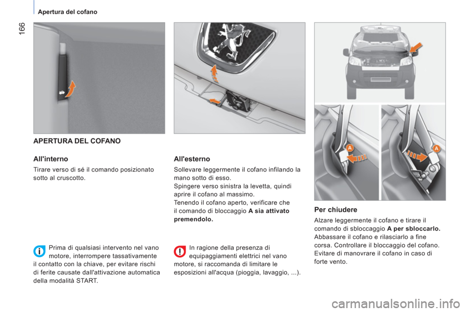 Peugeot Bipper 2014 Manuale del proprietario (in Italian) 166
Apertura del cofano
APERTURA DEL COFANO
Allinterno
Tirare verso di sé il comando posizionato
sotto al cruscotto.
Allesterno
Sollevare leggermente il cofano in Peugeot Bipper 2014 Manuale del proprietario (in Italian) 166
Apertura del cofano
APERTURA DEL COFANO
Allinterno
Tirare verso di sé il comando posizionato
sotto al cruscotto.
Allesterno
Sollevare leggermente il cofano in