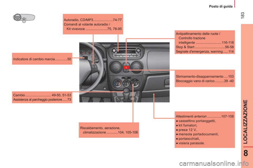 Peugeot Bipper 2014 Manuale del proprietario (in Italian) 183
8
LOCALIZZAZIONE
Posto di guida
Allestimenti anteriori ...............107-108
●
cassettino portaoggetti,
●
kit fumatori,
●
presa 12 V,
●
mens Peugeot Bipper 2014 Manuale del proprietario (in Italian) 183
8
LOCALIZZAZIONE
Posto di guida
Allestimenti anteriori ...............107-108
●
cassettino portaoggetti,
●
kit fumatori,
●
presa 12 V,
●
mens