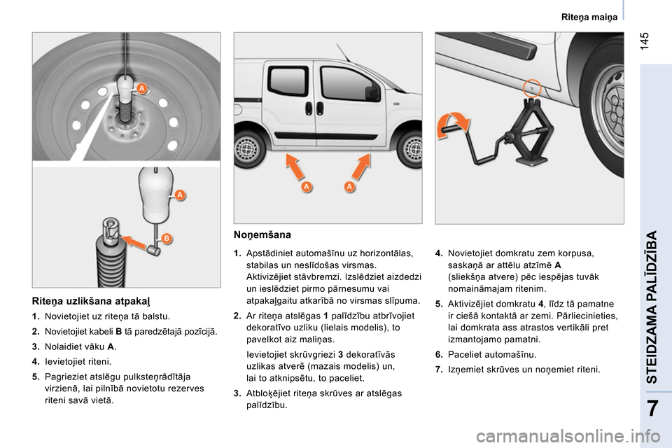 Peugeot Bipper 2014 Īpašnieka rokasgrāmata (in Latvian) 145
7
STEIDZAMA PALĪDZĪBA
Riteņa maiņa
Noņemšana
1.
Apstādiniet automašīnu uz horizontālas,
stabilas un neslīdošas virsmas.
Aktivizējiet stāvbremzi. Izslēdzi Peugeot Bipper 2014 Īpašnieka rokasgrāmata (in Latvian) 145
7
STEIDZAMA PALĪDZĪBA
Riteņa maiņa
Noņemšana
1.
Apstādiniet automašīnu uz horizontālas,
stabilas un neslīdošas virsmas.
Aktivizējiet stāvbremzi. Izslēdzi