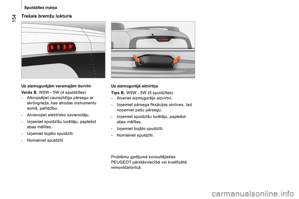 Peugeot Bipper 2014 Īpašnieka rokasgrāmata (in Latvian) 154
Spuldzītes maiņa
Trešais bremžu lukturis
Uz aizmugurējām veramajām durvīm
Veids B
, W5W - 5W (4 spuldzītes)
- Atknipsējiet caurspīdīgo pārsegu ar Peugeot Bipper 2014 Īpašnieka rokasgrāmata (in Latvian) 154
Spuldzītes maiņa
Trešais bremžu lukturis
Uz aizmugurējām veramajām durvīm
Veids B
, W5W - 5W (4 spuldzītes)
- Atknipsējiet caurspīdīgo pārsegu ar