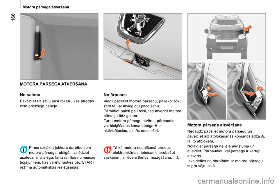 Peugeot Bipper 2014 Īpašnieka rokasgrāmata (in Latvian) 166
Motora pārsega atvēršana
MOTORA PĀRSEGA ATVĒRŠANA
No salona
Pavelciet uz savu pusi rokturi, kas atrodas
zem priekšējā paneļa.
No ārpuses
Viegli paceli Peugeot Bipper 2014 Īpašnieka rokasgrāmata (in Latvian) 166
Motora pārsega atvēršana
MOTORA PĀRSEGA ATVĒRŠANA
No salona
Pavelciet uz savu pusi rokturi, kas atrodas
zem priekšējā paneļa.
No ārpuses
Viegli paceli