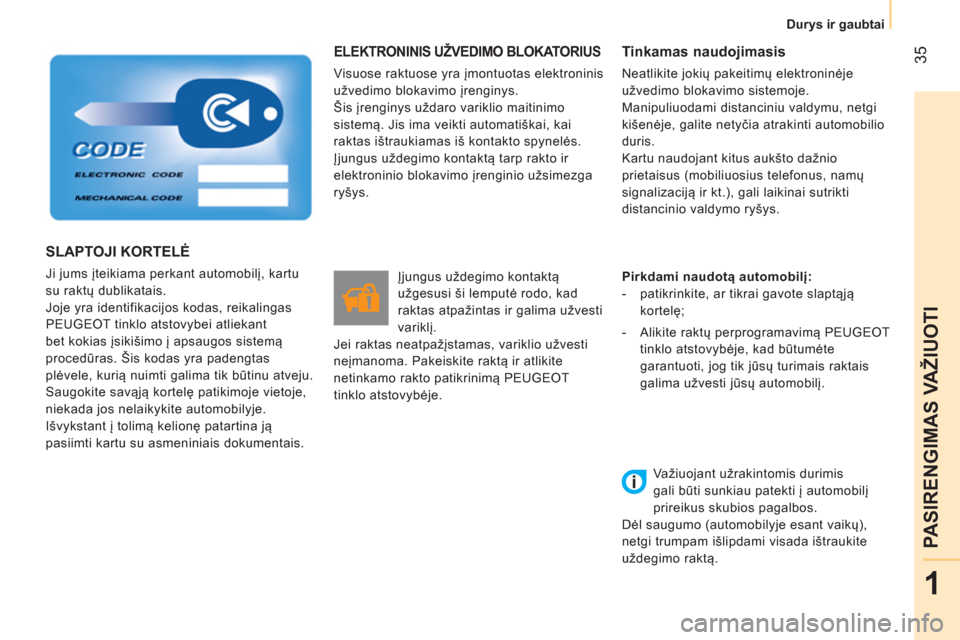 Peugeot Bipper 2014  Savininko vadovas (in Lithuanian)  35
1
PASIRENGIMAS VAŽIUOTI
 
 
 
Durys ir gaubtai  
 
 
ELEKTRONINIS UŽVEDIMO BLOKATORIUS 
 
Visuose raktuose yra įmontuotas elektroninis 
užvedimo blokavimo įrenginys. 
  Šis įrenginys uždar